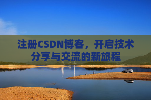 注册CSDN博客，开启技术分享与交流的新旅程